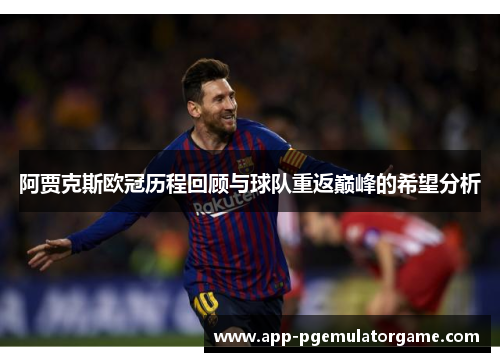 阿贾克斯欧冠历程回顾与球队重返巅峰的希望分析