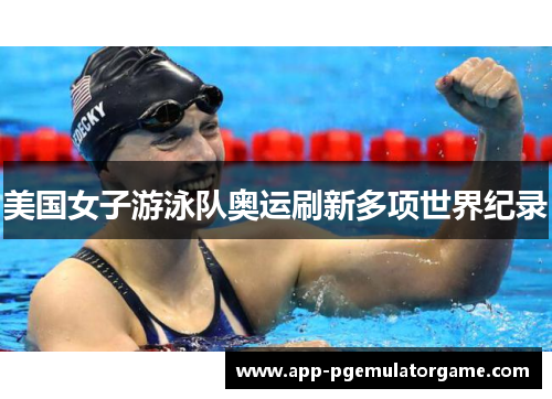 美国女子游泳队奥运刷新多项世界纪录