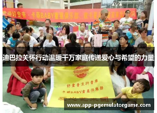 迪巴拉关怀行动温暖千万家庭传递爱心与希望的力量