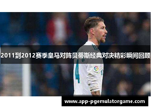2011到2012赛季皇马对阵贝蒂斯经典对决精彩瞬间回顾