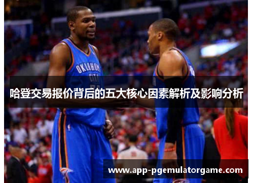哈登交易报价背后的五大核心因素解析及影响分析
