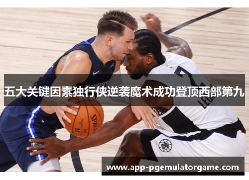 五大关键因素独行侠逆袭魔术成功登顶西部第九