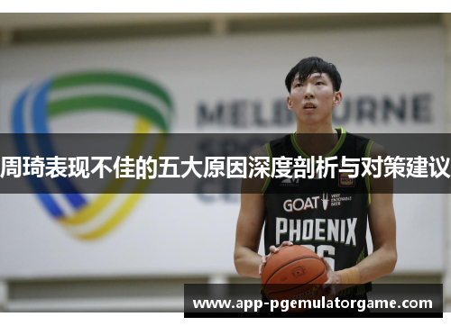 周琦表现不佳的五大原因深度剖析与对策建议