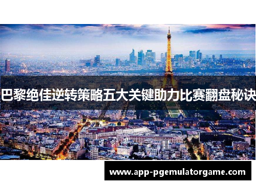 巴黎绝佳逆转策略五大关键助力比赛翻盘秘诀