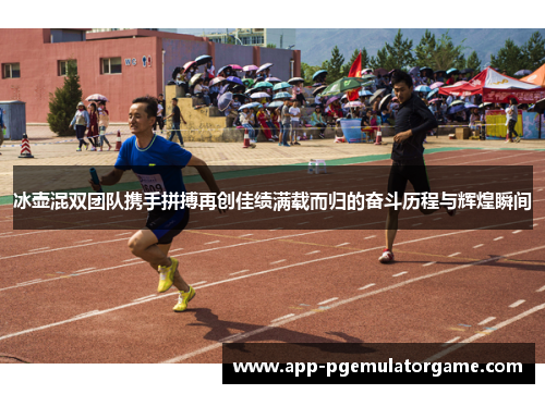 冰壶混双团队携手拼搏再创佳绩满载而归的奋斗历程与辉煌瞬间