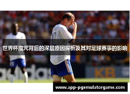 世界杯魔咒背后的深层原因探析及其对足球赛事的影响