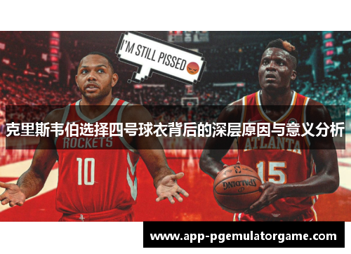 克里斯韦伯选择四号球衣背后的深层原因与意义分析