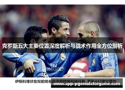 克罗斯五大主要位置深度解析与战术作用全方位剖析