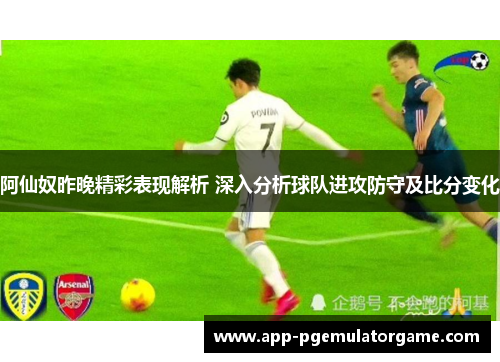 阿仙奴昨晚精彩表现解析 深入分析球队进攻防守及比分变化