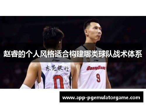赵睿的个人风格适合构建哪类球队战术体系