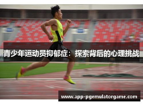 青少年运动员抑郁症：探索背后的心理挑战