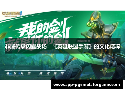 非遗传承闪耀战场：《英雄联盟手游》的文化精粹