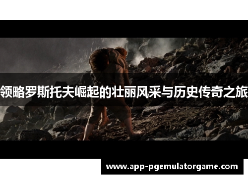 领略罗斯托夫崛起的壮丽风采与历史传奇之旅 领略罗斯托夫崛起的壮丽风采与历史传奇之旅