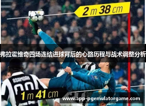 弗拉霍维奇四场连结进球背后的心路历程与战术调整分析