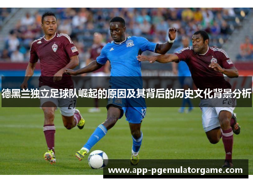 德黑兰独立足球队崛起的原因及其背后的历史文化背景分析