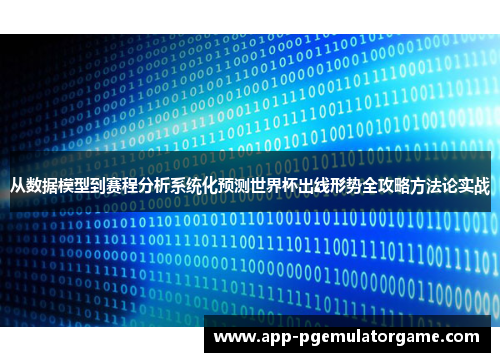 从数据模型到赛程分析系统化预测世界杯出线形势全攻略方法论实战