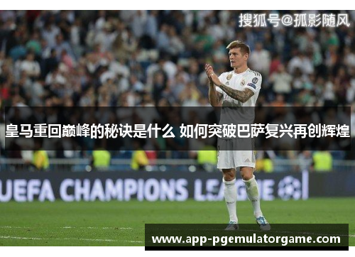 皇马重回巅峰的秘诀是什么 如何突破巴萨复兴再创辉煌