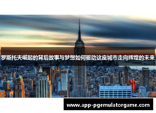 罗斯托夫崛起的背后故事与梦想如何驱动这座城市走向辉煌的未来