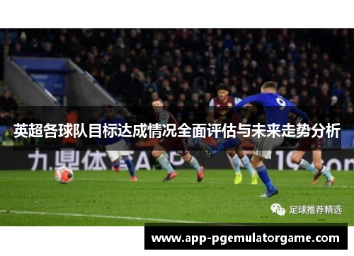 英超各球队目标达成情况全面评估与未来走势分析 英超各球队目标达成情况全面评估与未来走势分析