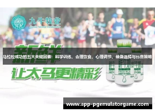 马拉松成功的五大关键因素：科学训练、合理饮食、心理调节、装备选择与比赛策略